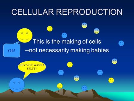 CELLULAR REPRODUCTION This is the making of cells --not necessarily making babies HEY YOU WANNA SPLIT? Ok!