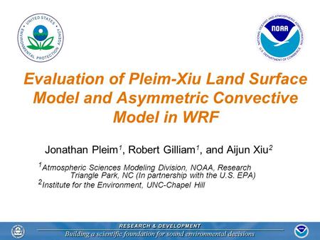 Jonathan Pleim 1, Robert Gilliam 1, and Aijun Xiu 2 1 Atmospheric Sciences Modeling Division, NOAA, Research Triangle Park, NC (In partnership with the.