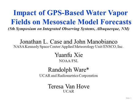 Slide 1 Impact of GPS-Based Water Vapor Fields on Mesoscale Model Forecasts (5th Symposium on Integrated Observing Systems, Albuquerque, NM) Jonathan L.