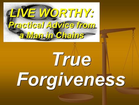 LIVE WORTHY: Practical Advice from a Man in Chains True Forgiveness.