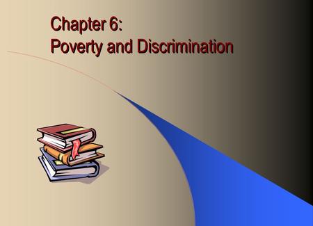Chapter 6: Poverty and Discrimination. Poverty Kind: Absolute vs. Relative Absolute: inability to satisfy basic human needs (food, shelter, clothing,