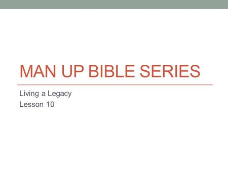 MAN UP BIBLE SERIES Living a Legacy Lesson 10. The Real World In this Bible study we will look at a biblical event in which someone has to care. America.