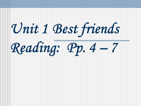 Unit 1Best friends Reading: Pp. 4 – 7. Something about Betty: I want to ______ ______ ______ （告诉你关于 …… 的事） my best friend Betty. She is ______ ______.