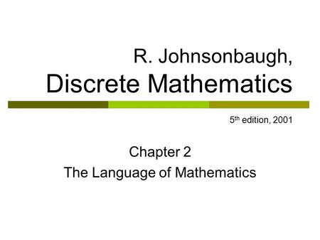 R. Johnsonbaugh, Discrete Mathematics 5 th edition, 2001 Chapter 2 The Language of Mathematics.