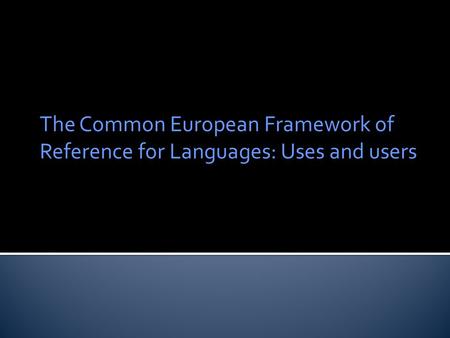 The Common European Framework of Reference for Languages: Uses and users.