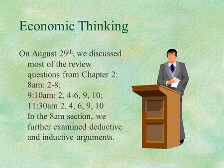 1 Economic Thinking On August 29 th, we discussed most of the review questions from Chapter 2: 8am: 2-8; 9:10am: 2, 4-6, 9, 10; 11:30am 2, 4, 6, 9, 10.