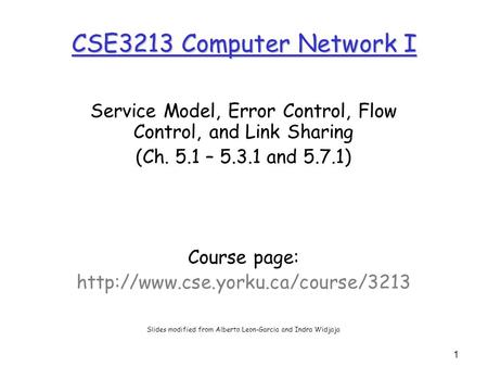 1 CSE3213 Computer Network I Service Model, Error Control, Flow Control, and Link Sharing (Ch. 5.1 – 5.3.1 and 5.7.1) Course page: