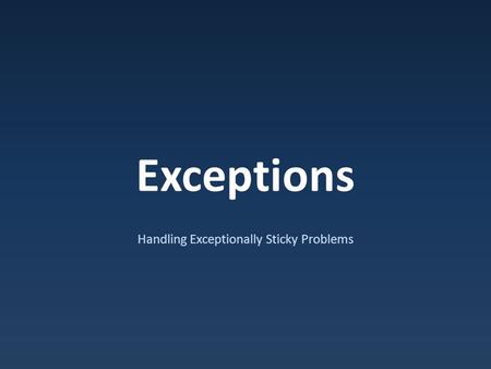 Exceptions Handling Exceptionally Sticky Problems.