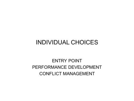 INDIVIDUAL CHOICES ENTRY POINT PERFORMANCE DEVELOPMENT CONFLICT MANAGEMENT.