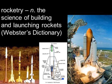 Rocketry – n. the science of building and launching rockets (Webster’s Dictionary)