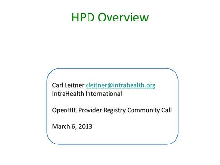 HPD Overview Carl Leitner IntraHealth OpenHIE Provider Registry Community Call March 6,