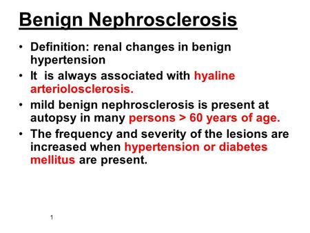 1 Benign Nephrosclerosis Definition: renal changes in benign hypertension It is always associated with hyaline arteriolosclerosis. mild benign nephrosclerosis.