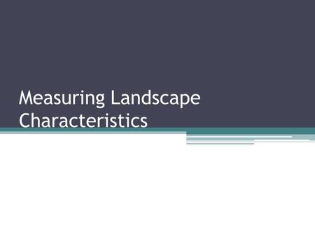 Measuring Landscape Characteristics. Features such as mountains, valleys, and stream drainage patterns have distinctive shapes by which they can be identified.