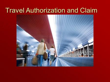 Travel Authorization and Claim Travel Authorization and Claim.