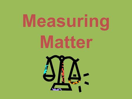 Measuring Matter.