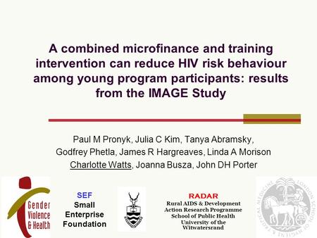 A combined microfinance and training intervention can reduce HIV risk behaviour among young program participants: results from the IMAGE Study Paul M Pronyk,