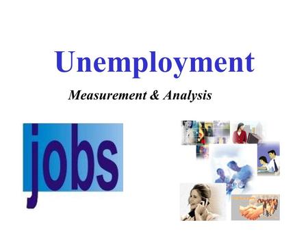 Unemployment Measurement & Analysis. 2015 Unemployment Rate Great Recession 10.2% 5.1% On the surface, the unemployment number looks good, but……