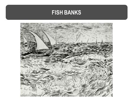 FISH BANKS. Maximum possible property at the end of the game CRITERION OF SUCCESS account balance residual value of ships (€ 250 per ship ) +