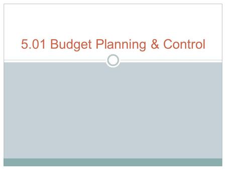 5.01 Budget Planning & Control. Budget Planning Financial planning is one tool managers use to improve profitability. Planning the financial operations.