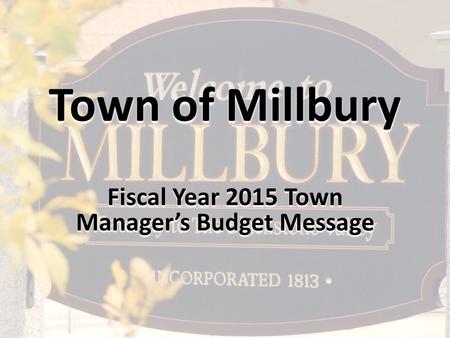 Town of Millbury Fiscal Year 2015 Town Manager’s Budget Message.