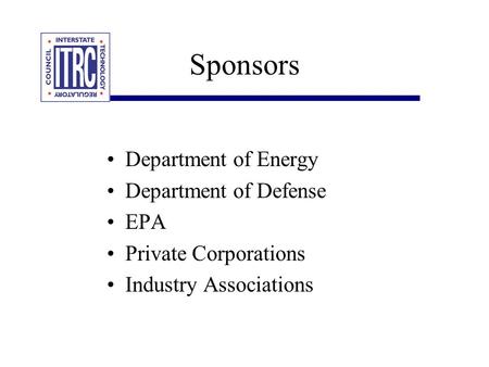 Sponsors Department of Energy Department of Defense EPA Private Corporations Industry Associations.