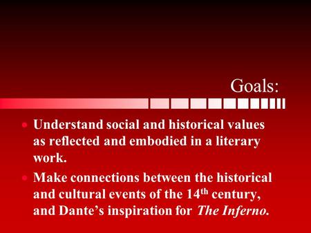 Goals:   Understand social and historical values as reflected and embodied in a literary work.   Make connections between the historical and cultural.