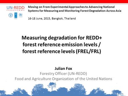 Measuring degradation for REDD+ forest reference emission levels / forest reference levels (FREL/FRL) Julian Fox Forestry Officer (UN-REDD) Food and Agriculture.
