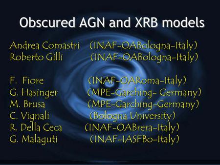 Obscured AGN and XRB models Andrea Comastri (INAF-OABologna-Italy) Roberto Gilli (INAF-OABologna-Italy) F. Fiore (INAF-OARoma-Italy) G. Hasinger (MPE-Garching-