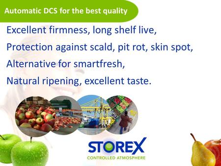 Automatic DCS for the best quality Excellent firmness, long shelf live, Protection against scald, pit rot, skin spot, Alternative for smartfresh, Natural.