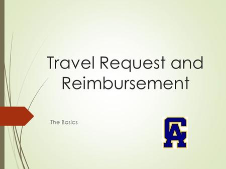 Travel Request and Reimbursement The Basics. Request to Travel For In-State and Out-of-State  You must plan ahead-We recommend two weeks to get all required.