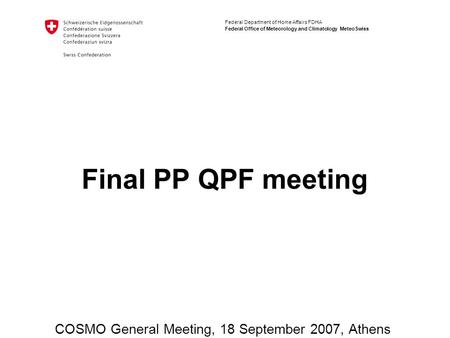 Federal Department of Home Affairs FDHA Federal Office of Meteorology and Climatology MeteoSwiss Final PP QPF meeting COSMO General Meeting, 18 September.