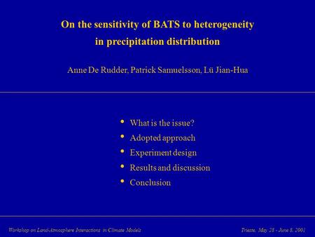 On the sensitivity of BATS to heterogeneity in precipitation distribution Anne De Rudder, Patrick Samuelsson, Lü Jian-Hua What is the issue? Adopted approach.