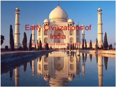 Early Civilizations of India By: Pearl Li, Kayla Novella, and Doug Ott.