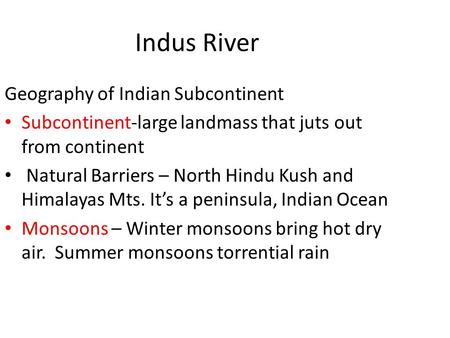 Indus River Geography of Indian Subcontinent Subcontinent-large landmass that juts out from continent Natural Barriers – North Hindu Kush and Himalayas.