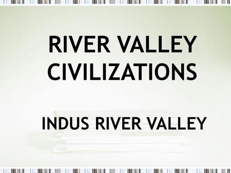 RIVER VALLEY CIVILIZATIONS INDUS RIVER VALLEY. The Indus River Valley (India)