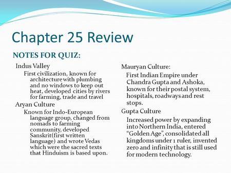 Chapter 25 Review NOTES FOR QUIZ: Indus Valley First civilization, known for architecture with plumbing and no windows to keep out heat, developed cities.