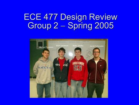 ECE 477 Design Review Group 2  Spring 2005. Outline Project overviewProject overview Project-specific success criteriaProject-specific success criteria.