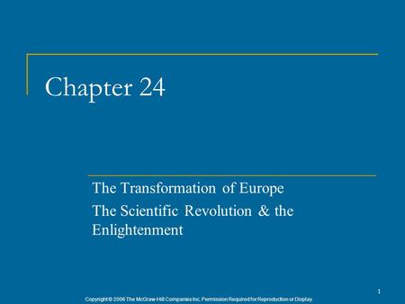 Copyright © 2006 The McGraw-Hill Companies Inc. Permission Required for Reproduction or Display. 1 Chapter 24 The Transformation of Europe The Scientific.
