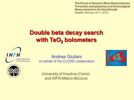 Double beta decay search with TeO 2 bolometers Andrea Giuliani on behalf of the CUORE collaboration University of Insubria (Como) and INFN Milano-Bicocca.
