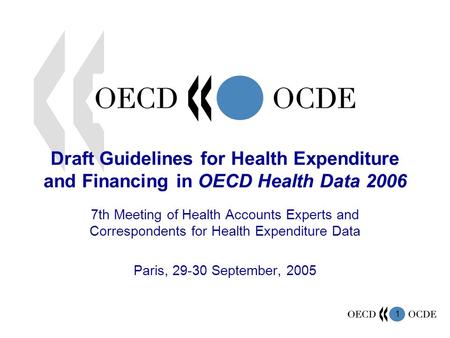 1 Draft Guidelines for Health Expenditure and Financing in OECD Health Data 2006 7th Meeting of Health Accounts Experts and Correspondents for Health Expenditure.