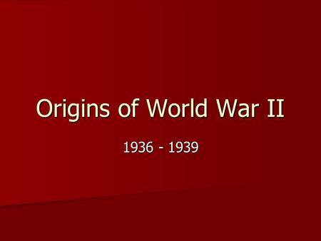 Origins of World War II 1936 - 1939. Nazi Germany Hitler takes power in 1933 Hitler takes power in 1933 Begins to prepare his country for war Begins to.
