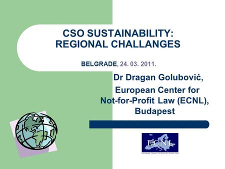CSO SUSTAINABILITY: REGIONAL CHALLANGES BELGRADE, 24. 03. 2011. Dr Dragan Golubović, European Center for Not-for-Profit Law (ECNL), Budapest.