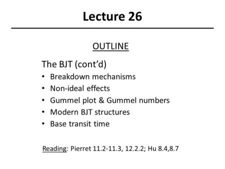 Lecture 26 OUTLINE The BJT (cont’d) Breakdown mechanisms Non-ideal effects Gummel plot & Gummel numbers Modern BJT structures Base transit time Reading: