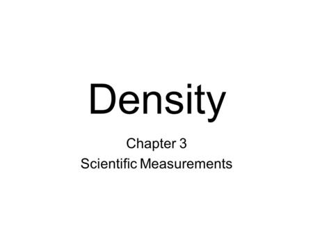 Density Chapter 3 Scientific Measurements. I CAN I CAN define DENSITY and explain how it is calculated and determine the volume both a regular object.