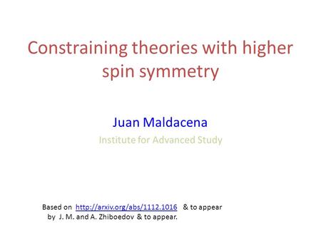 Constraining theories with higher spin symmetry Juan Maldacena Institute for Advanced Study Based on  & to appearhttp://arxiv.org/abs/1112.1016.