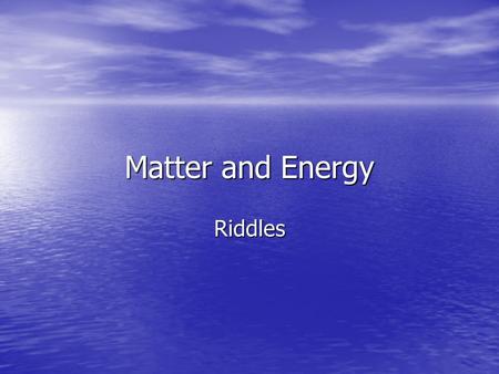 Matter and Energy Riddles.