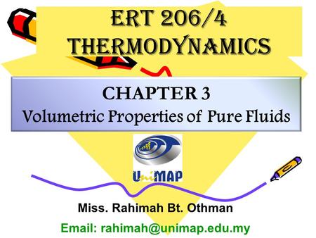 CHAPTER 3 Volumetric Properties of Pure Fluids Miss. Rahimah Bt. Othman   ERT 206/4 Thermodynamics.