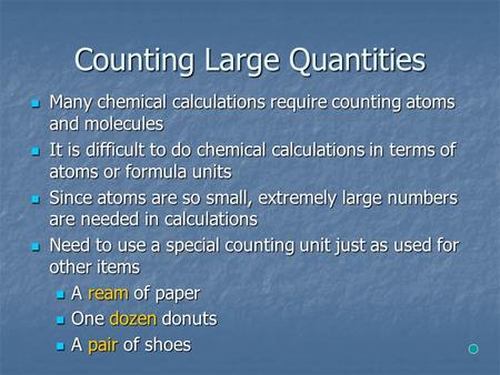 Counting Large Quantities Many chemical calculations require counting atoms and molecules Many chemical calculations require counting atoms and molecules.