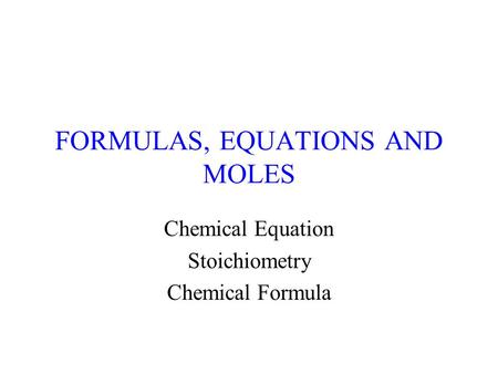 FORMULAS, EQUATIONS AND MOLES