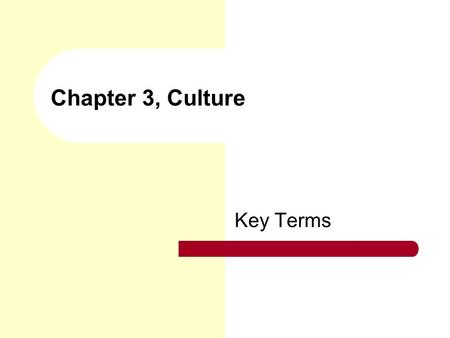 Chapter 3, Culture Key Terms. culture The knowledge, language, values, customs and material objects that are passed from person to person and from one.